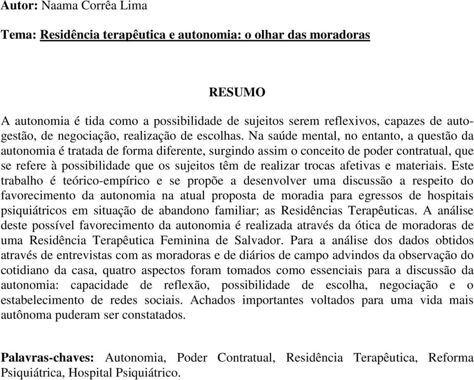 Na saúde mental, no entanto, a questão da autonomia é tratada de forma diferente, surgindo assim o conceito de poder contratual, que se refere à possibilidade que os sujeitos têm de realizar trocas