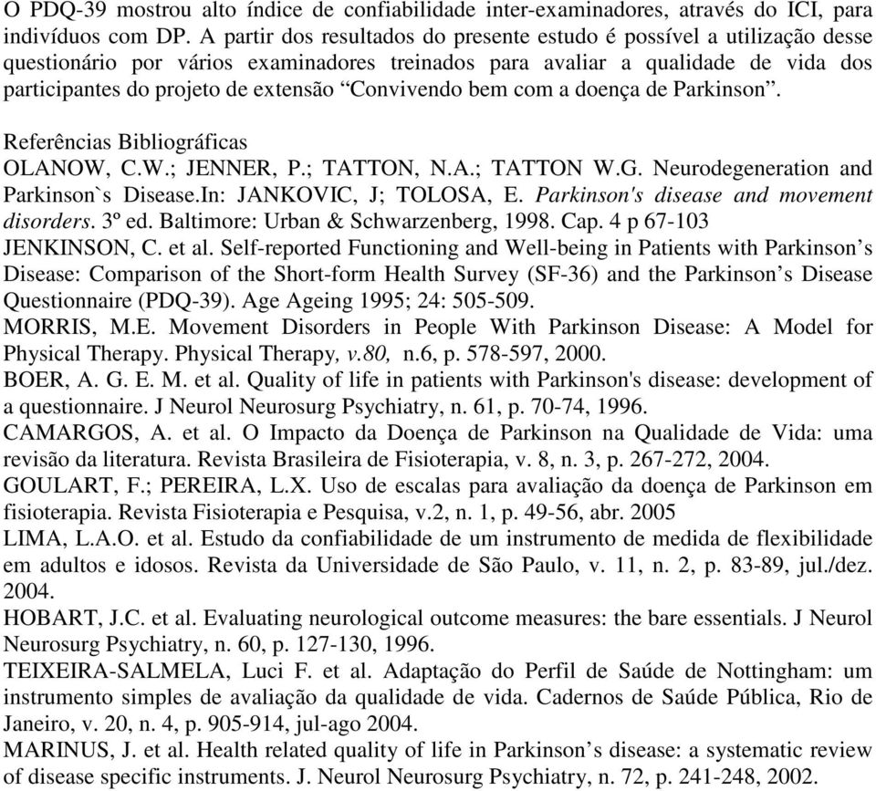 Convivendo bem com a doença de Parkinson. Referências Bibliográficas OLANOW, C.W.; JENNER, P.; TATTON, N.A.; TATTON W.G. Neurodegeneration and Parkinson`s Disease.In: JANKOVIC, J; TOLOSA, E.