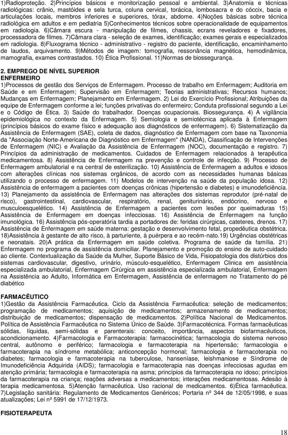 4)Noções básicas sobre técnica radiológica em adultos e em pediatria 5)Conhecimentos técnicos sobre operacionalidade de equipamentos em radiologia.