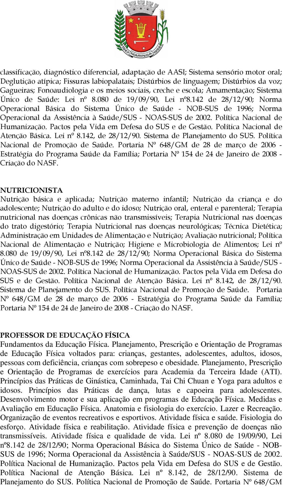 142 de 28/12/90; Norma Operacional Básica do Sistema Único de Saúde - NOB-SUS de 1996; Norma Operacional da Assistência à Saúde/SUS - NOAS-SUS de 2002. Política Nacional de Humanização.