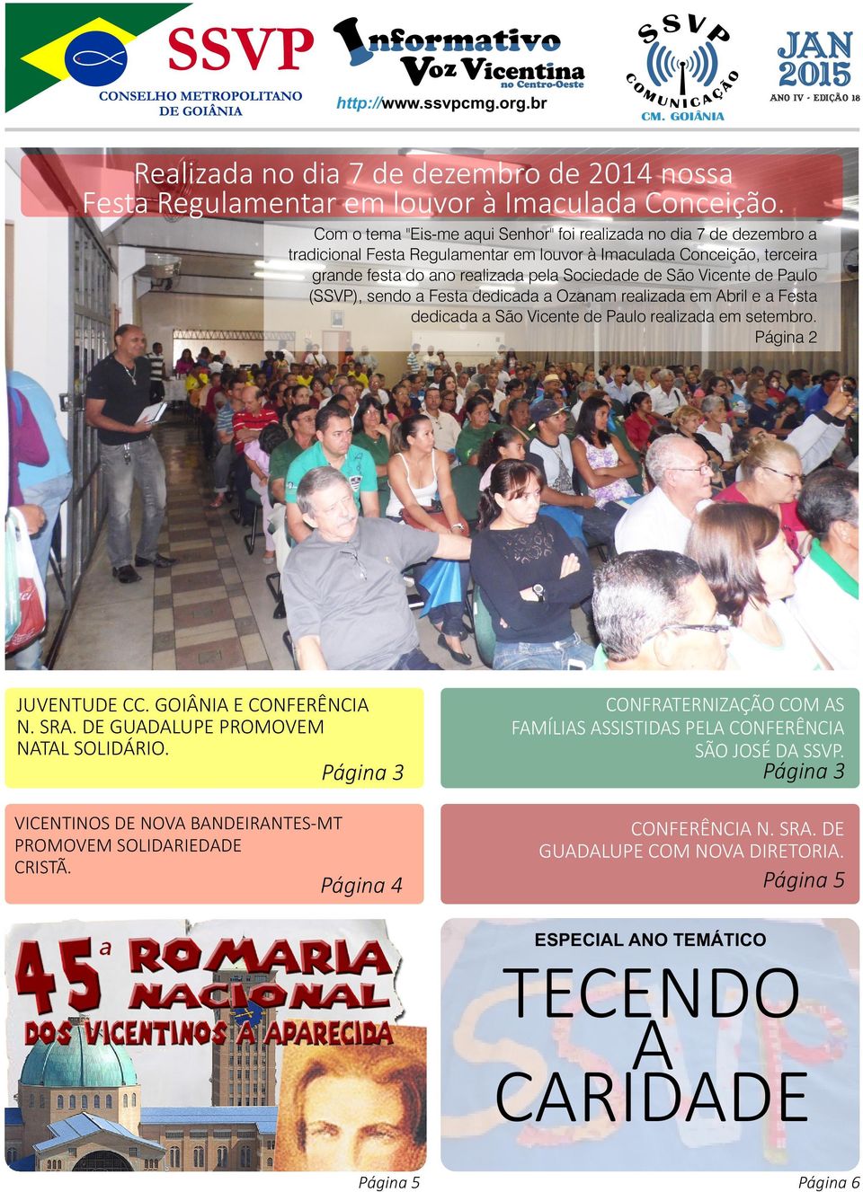 Vicente de Paulo (SSVP), sendo a Festa dedicada a Ozanam realizada em Abril e a Festa dedicada a São Vicente de Paulo realizada em setembro. Página 2 JUVENTUDE CC. GOIÂNIA E CONFERÊNCIA N. SRA.