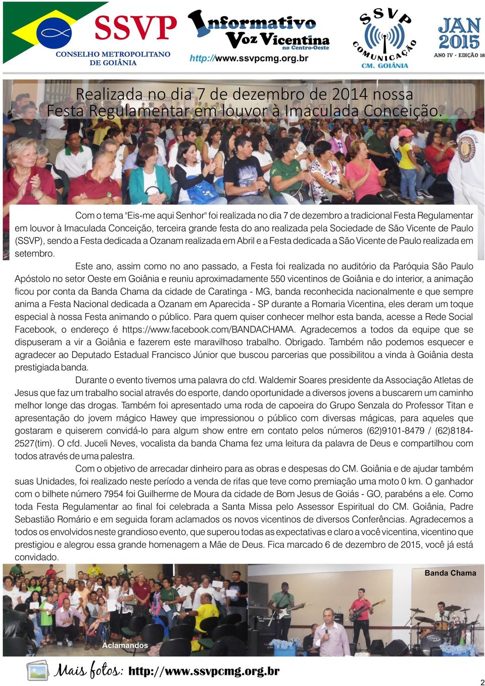 Vicente de Paulo (SSVP), sendo a Festa dedicada a Ozanam realizada em Abril e a Festa dedicada a São Vicente de Paulo realizada em setembro.