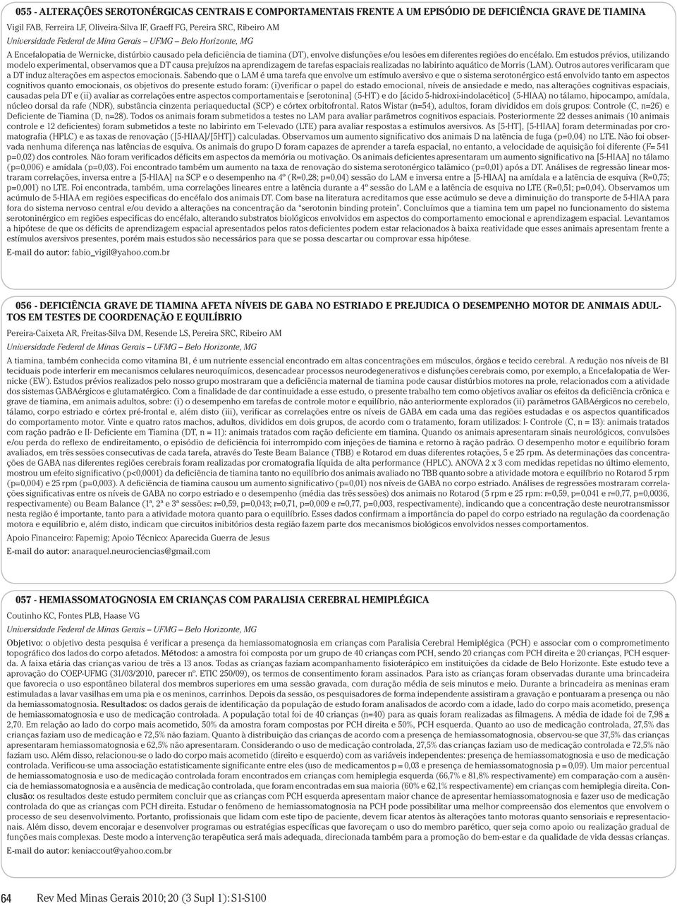 encéfalo. Em estudos prévios, utilizando modelo experimental, observamos que a DT causa prejuízos na aprendizagem de tarefas espaciais realizadas no labirinto aquático de Morris (LAM).