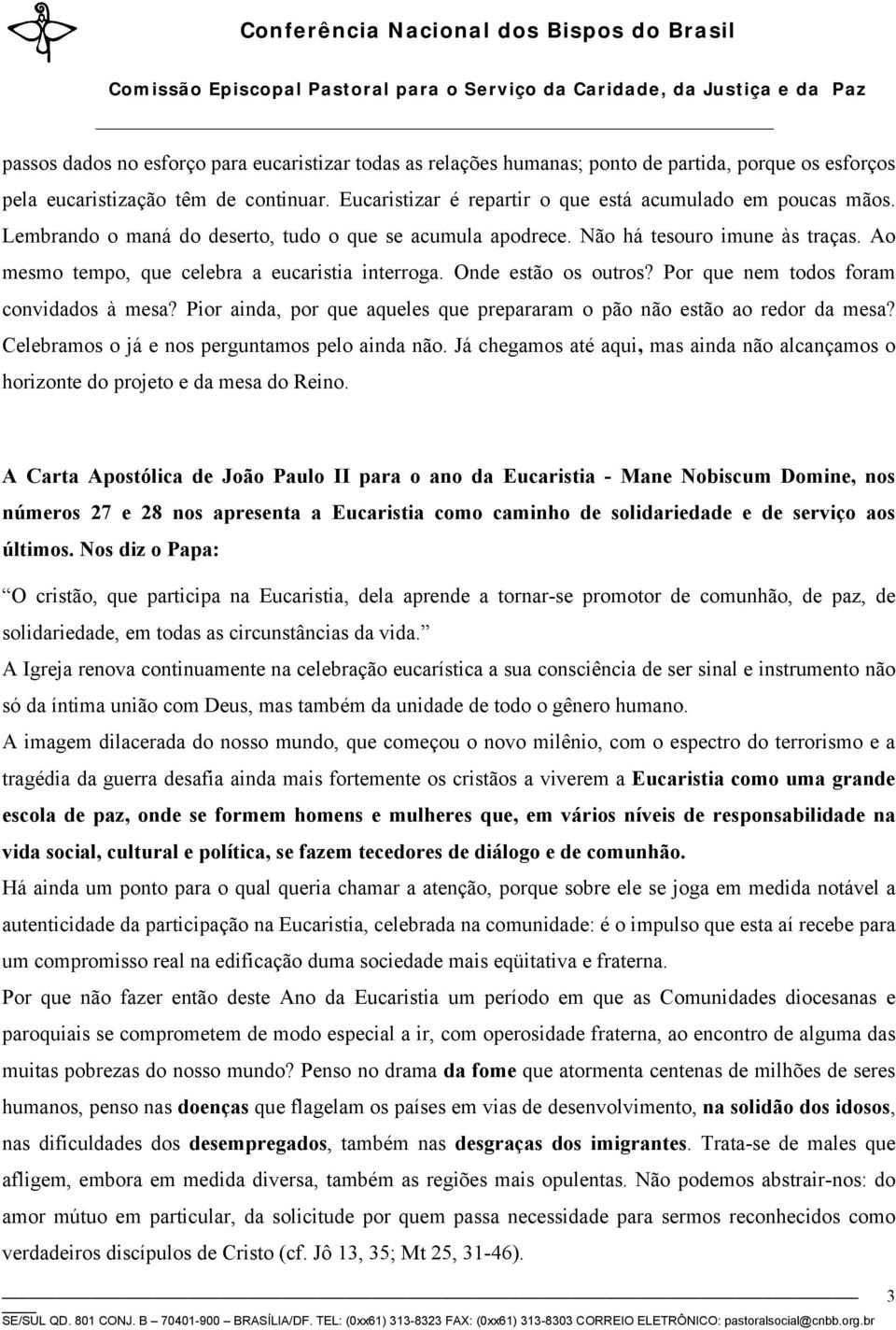 Ao mesmo tempo, que celebra a eucaristia interroga. Onde estão os outros? Por que nem todos foram convidados à mesa? Pior ainda, por que aqueles que prepararam o pão não estão ao redor da mesa?