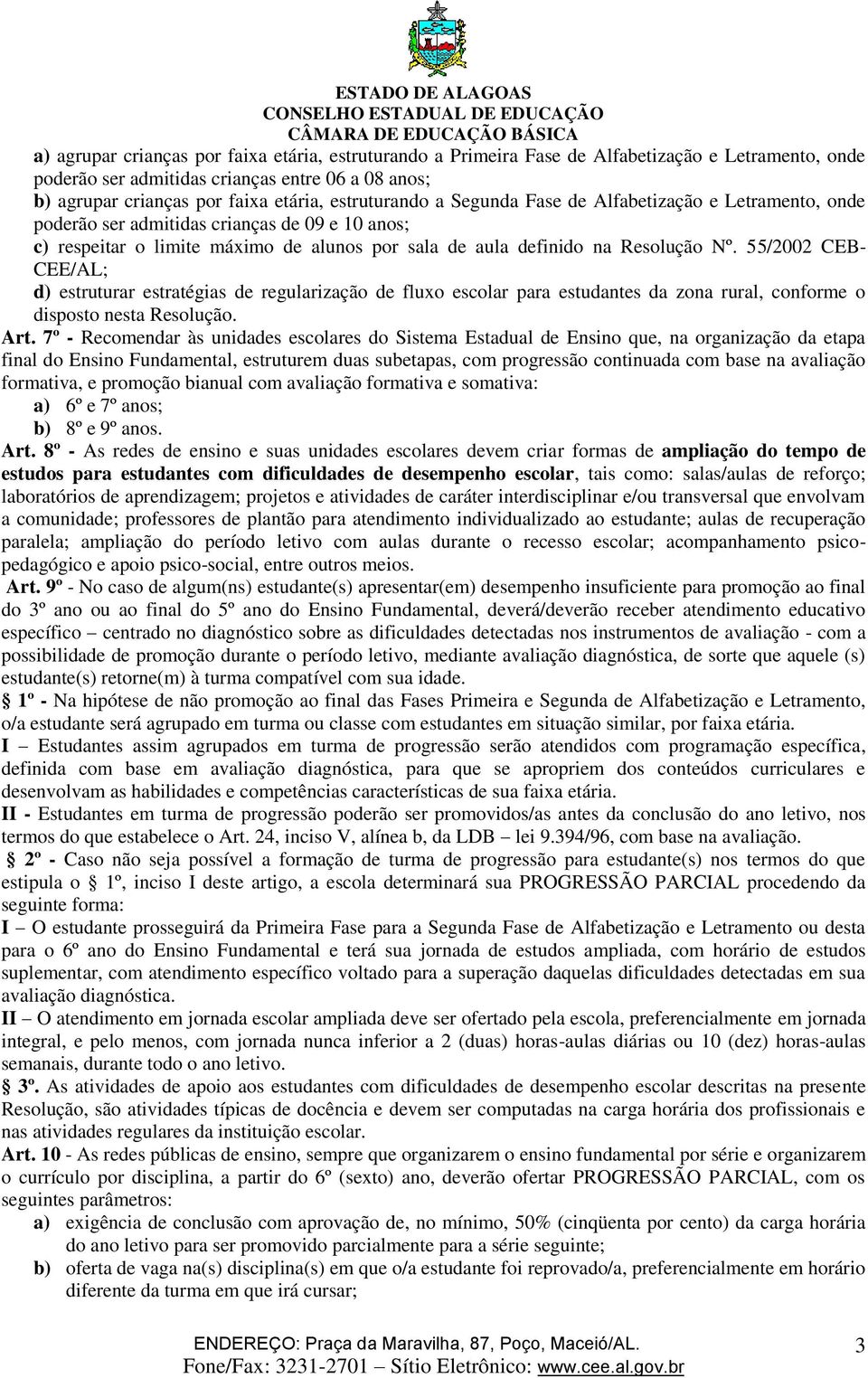 55/2002 CEB- CEE/AL; d) estruturar estratégias de regularização de fluxo escolar para estudantes da zona rural, conforme o disposto nesta Resolução. Art.