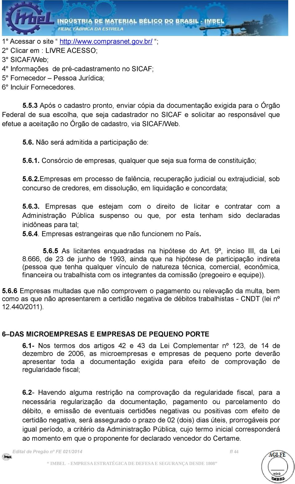 5.3 Após o cadastro pronto, enviar cópia da documentação exigida para o Órgão Federal de sua escolha, que seja cadastrador no SICAF e solicitar ao responsável que efetue a aceitação no Órgão de