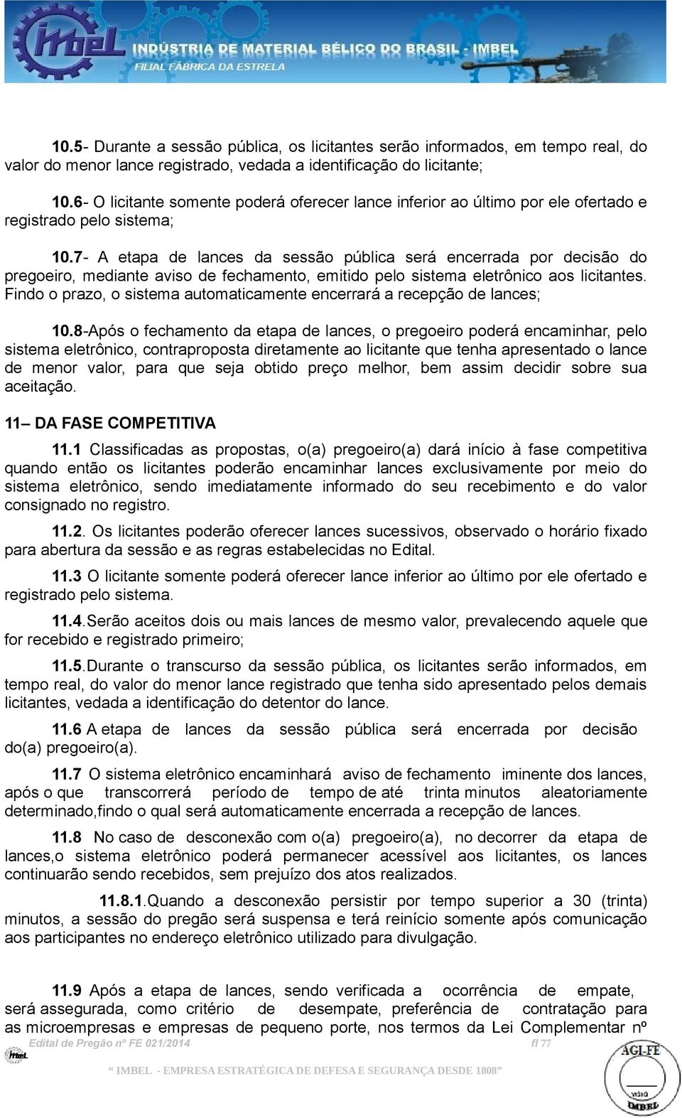 7- A etapa de lances da sessão pública será encerrada por decisão do pregoeiro, mediante aviso de fechamento, emitido pelo sistema eletrônico aos licitantes.