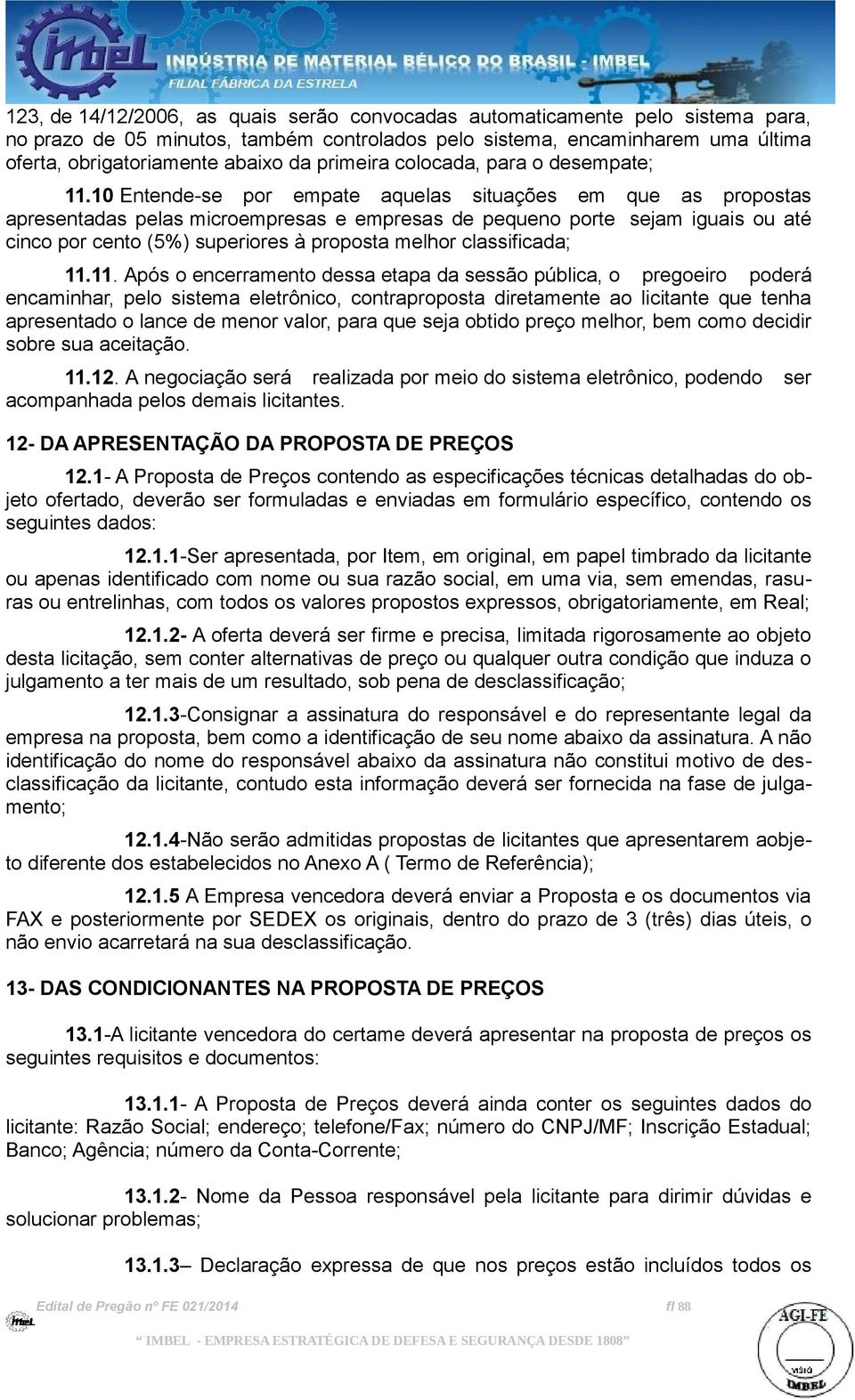 10 Entende-se por empate aquelas situações em que as propostas apresentadas pelas microempresas e empresas de pequeno porte sejam iguais ou até cinco por cento (5%) superiores à proposta melhor