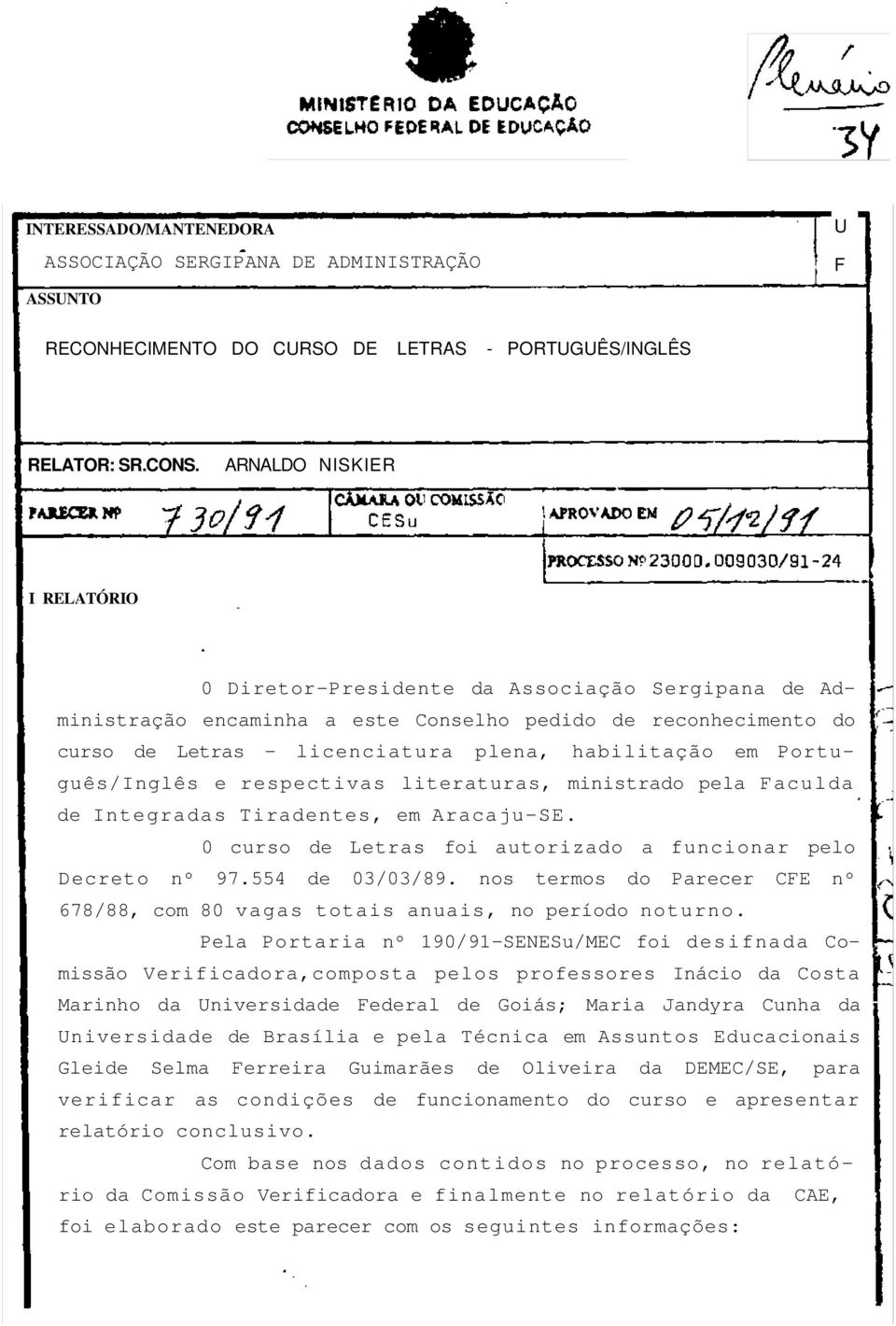 Português/Inglês e respectivas literaturas, ministrado pela Faculda de Integradas Tiradentes, em Aracaju-SE. 0 curso de Letras foi autorizado a funcionar pelo Decreto nº 97.554 de 03/03/89.