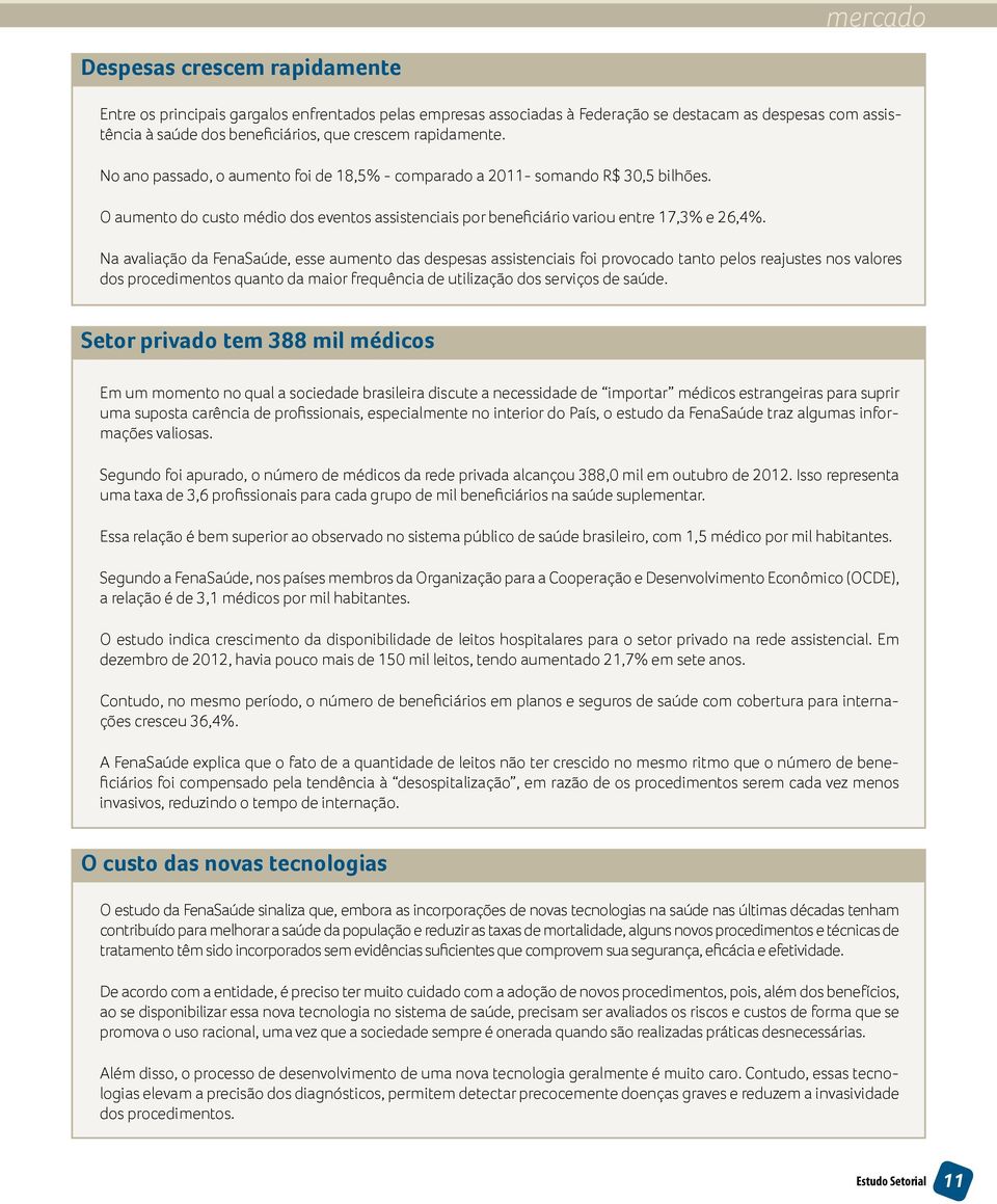 Na avaliação da FenaSaúde, esse aumento das despesas assistenciais foi provocado tanto pelos reajustes nos valores dos procedimentos quanto da maior frequência de utilização dos serviços de saúde.