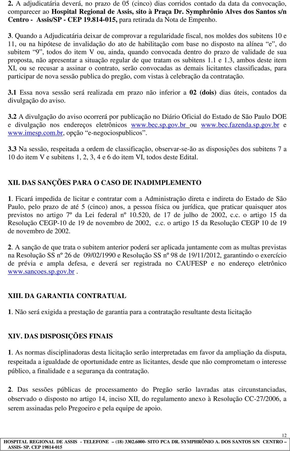 Quando a Adjudicatária deixar de comprovar a regularidade fiscal, nos moldes dos subitens 10 e 11, ou na hipótese de invalidação do ato de habilitação com base no disposto na alínea e, do subitem 9,