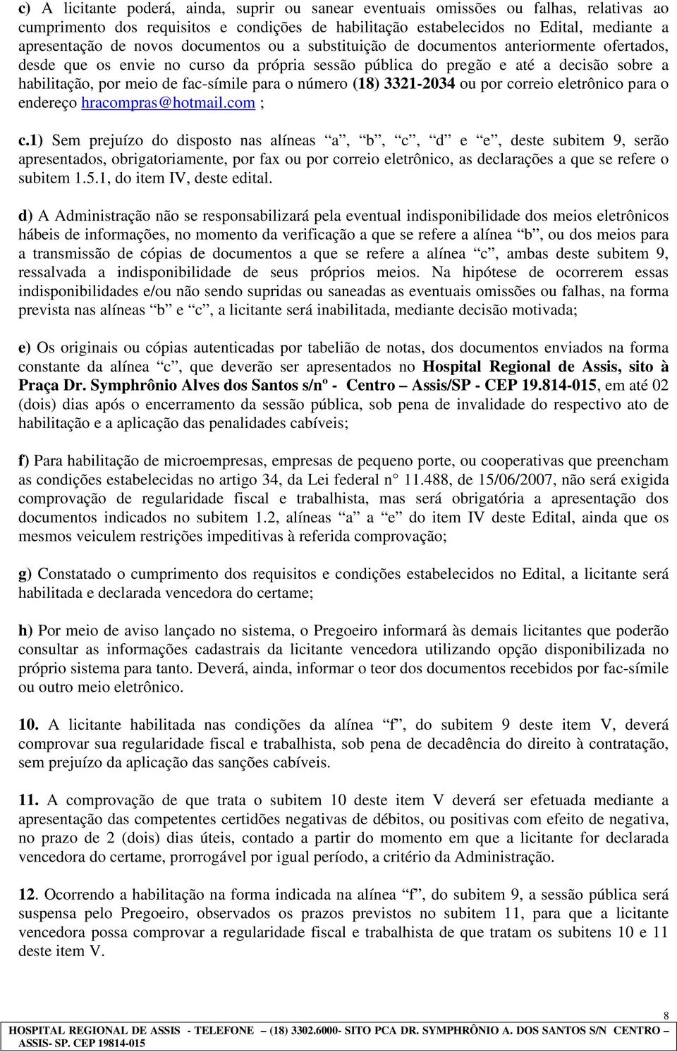 para o número (18) 3321-2034 ou por correio eletrônico para o endereço hracompras@hotmail.com ; c.