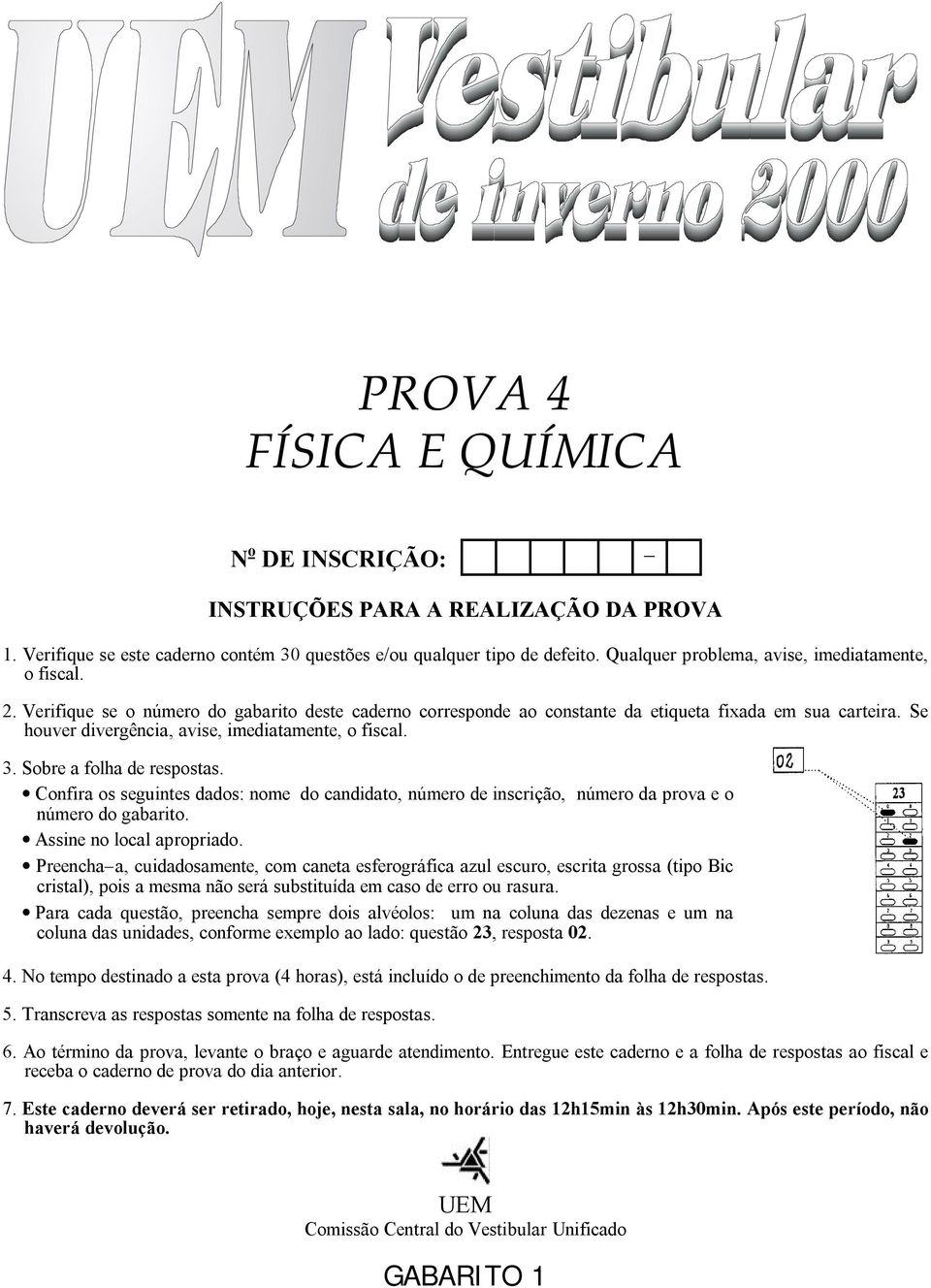 Se houver divergência, avise, imediatamente, o fiscal. 3. Sobre a folha de respostas. Confira os seguintes dados: nome do candidato, número de inscrição, número da prova e o número do gabarito.