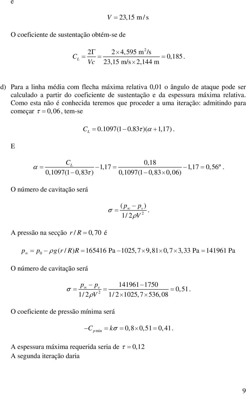 Coo eta não é conhecida tereo que proceder a ua iteração: aditindo para coeçar τ = 0, 06, te-e E C = 0.1097(1 0.83 τ )( α + 1,17). L C 0,18 α = L 1,17 = 1,17 = 0, 56º.