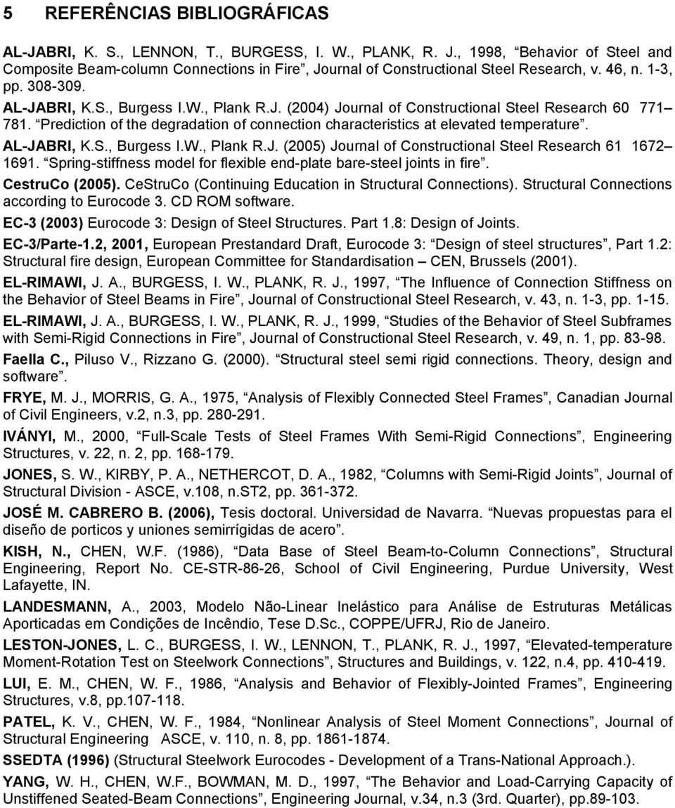 Prediction of the degradation of connection characteristics at elevated temperature. AL-JABRI, K.S., Burgess I.W., Plank R.J. (2005) Journal of Constructional Steel Research 61 1672 1691.