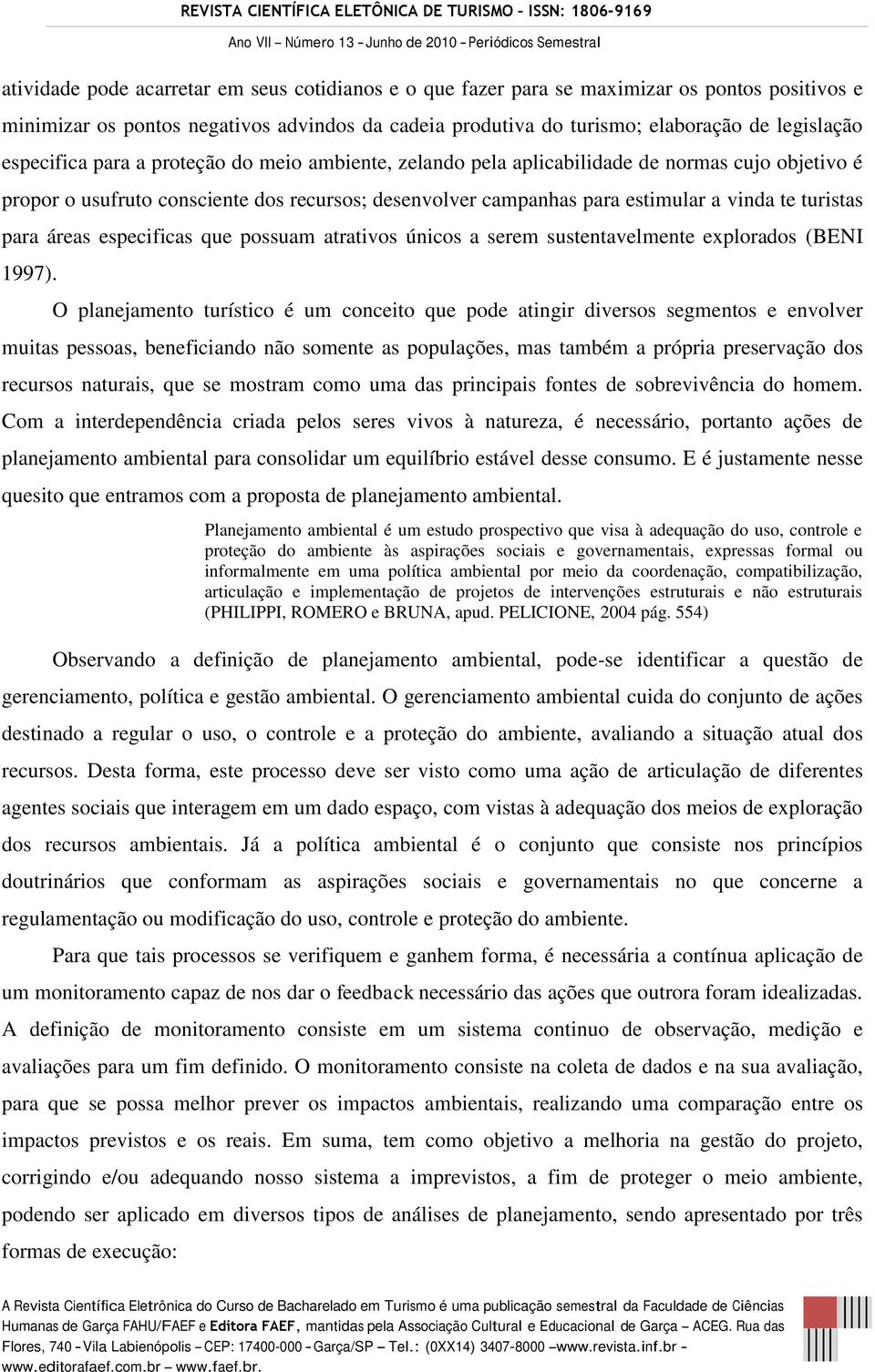 para áreas especificas que possuam atrativos únicos a serem sustentavelmente explorados (BENI 1997).