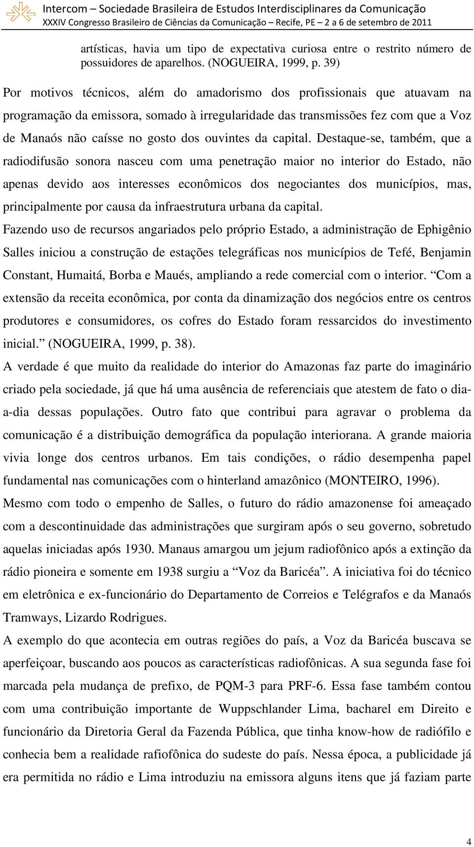 Destaque-se, também, que a radidifusã snra nasceu cm uma penetraçã mair n interir d Estad, nã apenas devid as interesses ecnômics ds negciantes ds municípis, mas, principalmente pr causa da