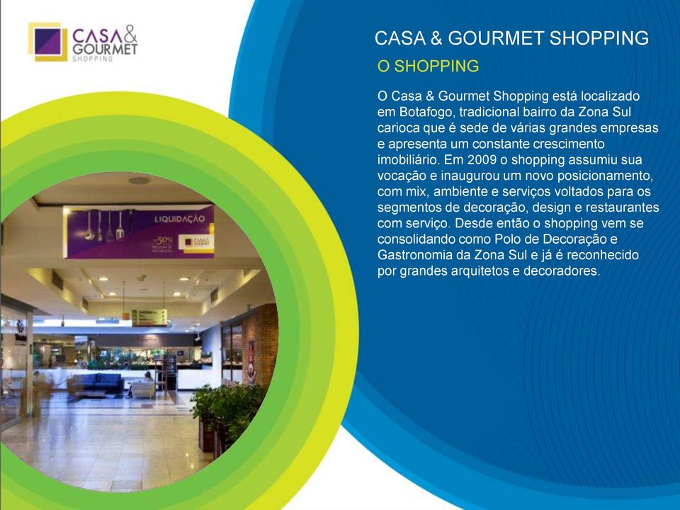 Em 2009 o shopping assumiu sua vocação e inaugurou um novo posicionamento, com mix, ambiente e serviços voltados para os segmentos de