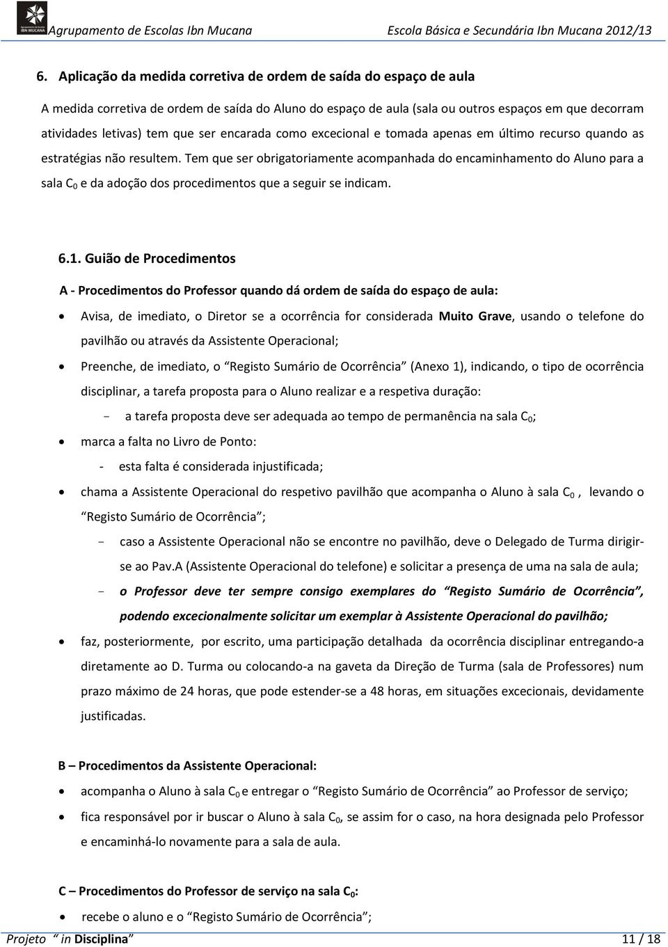 Tem que ser obrigatoriamente acompanhada do encaminhamento do Aluno para a sala C 0 e da adoção dos procedimentos que a seguir se indicam. 6.1.