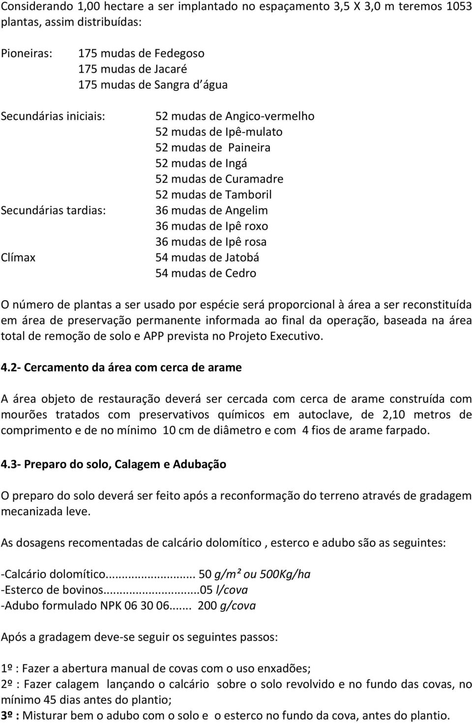 Angelim 36 mudas de Ipê roxo 36 mudas de Ipê rosa 54 mudas de Jatobá 54 mudas de Cedro O número de plantas a ser usado por espécie será proporcional à área a ser reconstituída em área de preservação