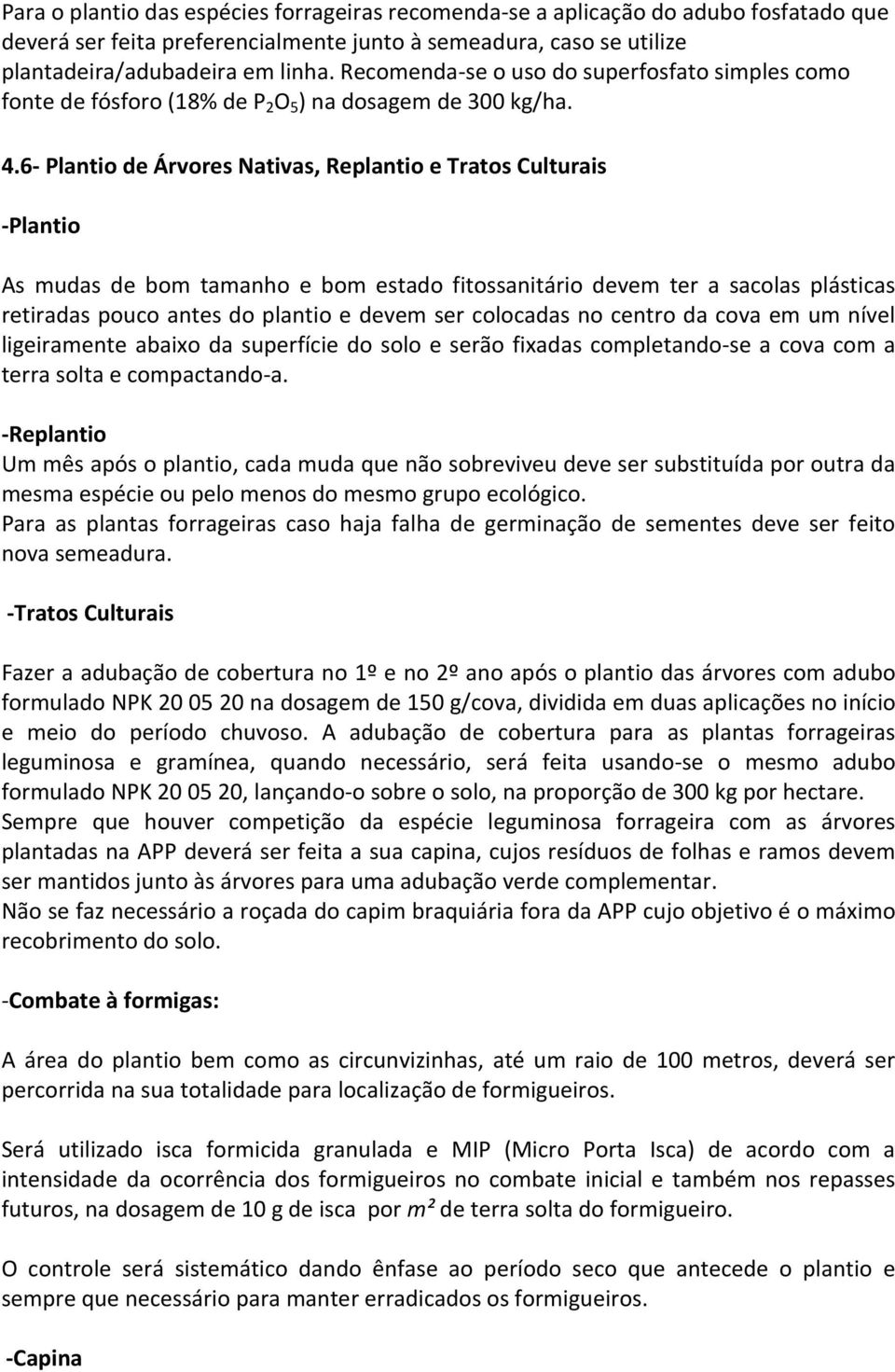 6- Plantio de Árvores Nativas, Replantio e Tratos Culturais -Plantio As mudas de bom tamanho e bom estado fitossanitário devem ter a sacolas plásticas retiradas pouco antes do plantio e devem ser