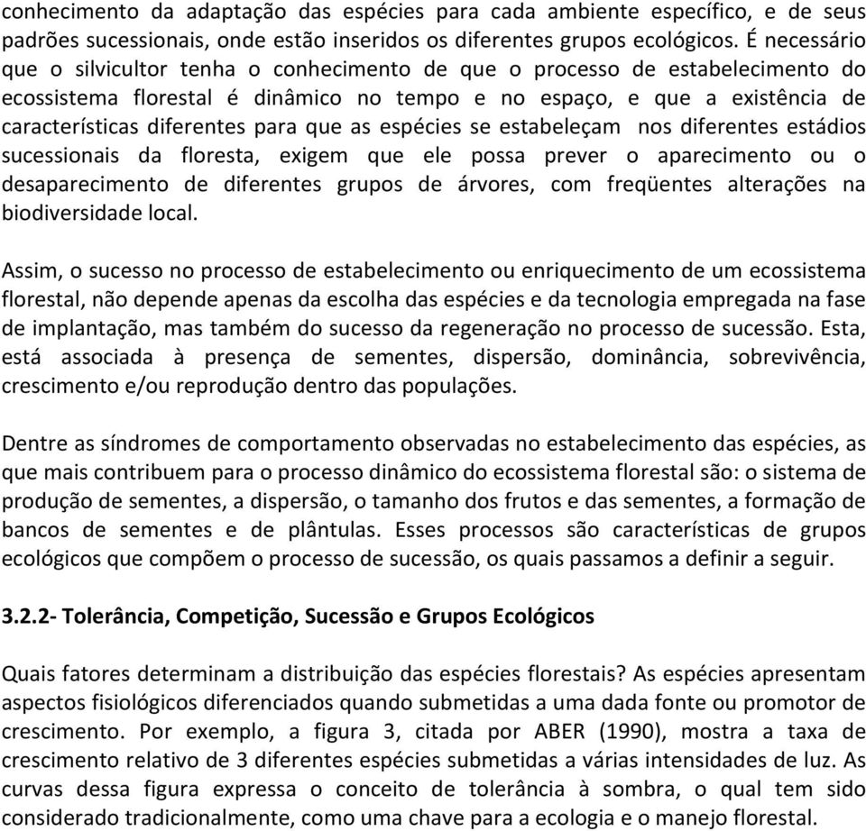 para que as espécies se estabeleçam nos diferentes estádios sucessionais da floresta, exigem que ele possa prever o aparecimento ou o desaparecimento de diferentes grupos de árvores, com freqüentes