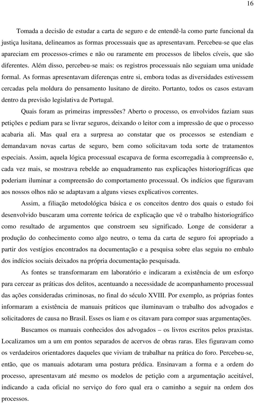 Além disso, percebeu-se mais: os registros processuais não seguiam uma unidade formal.