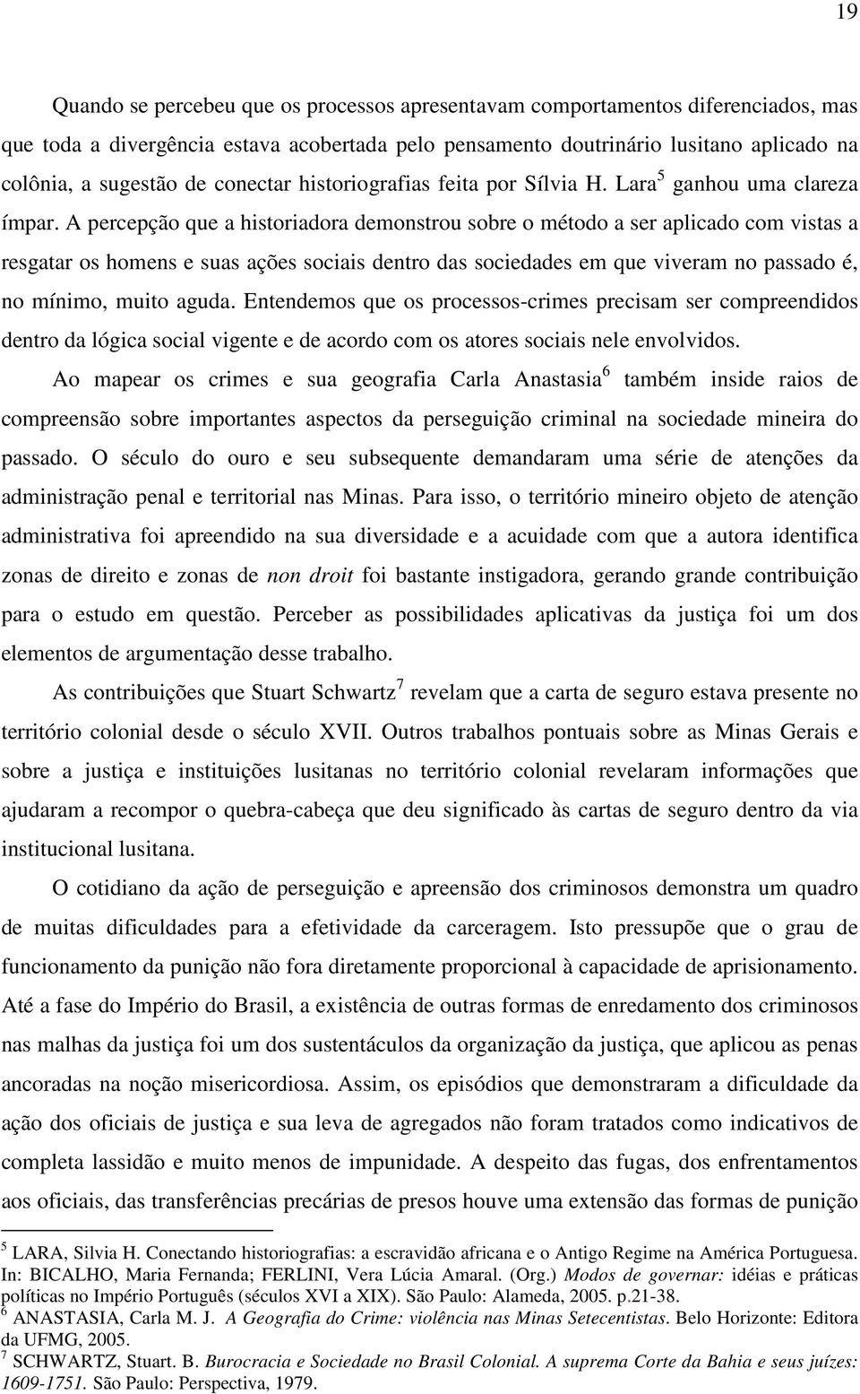 A percepção que a historiadora demonstrou sobre o método a ser aplicado com vistas a resgatar os homens e suas ações sociais dentro das sociedades em que viveram no passado é, no mínimo, muito aguda.