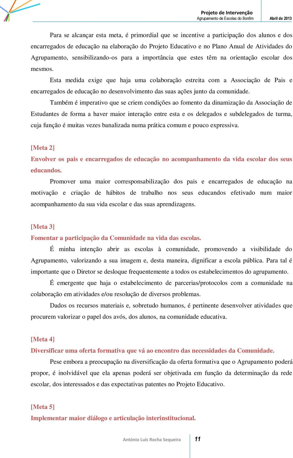 Esta medida exige que haja uma colaboração estreita com a Associação de Pais e encarregados de educação no desenvolvimento das suas ações junto da comunidade.