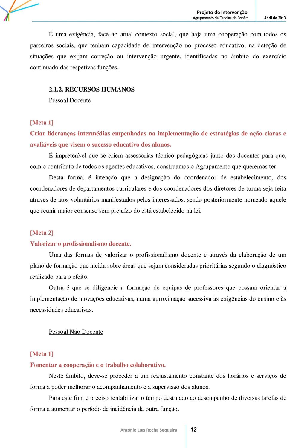 1.2. RECURSOS HUMANOS Pessoal Docente [Meta 1] Criar lideranças intermédias empenhadas na implementação de estratégias de ação claras e avaliáveis que visem o sucesso educativo dos alunos.