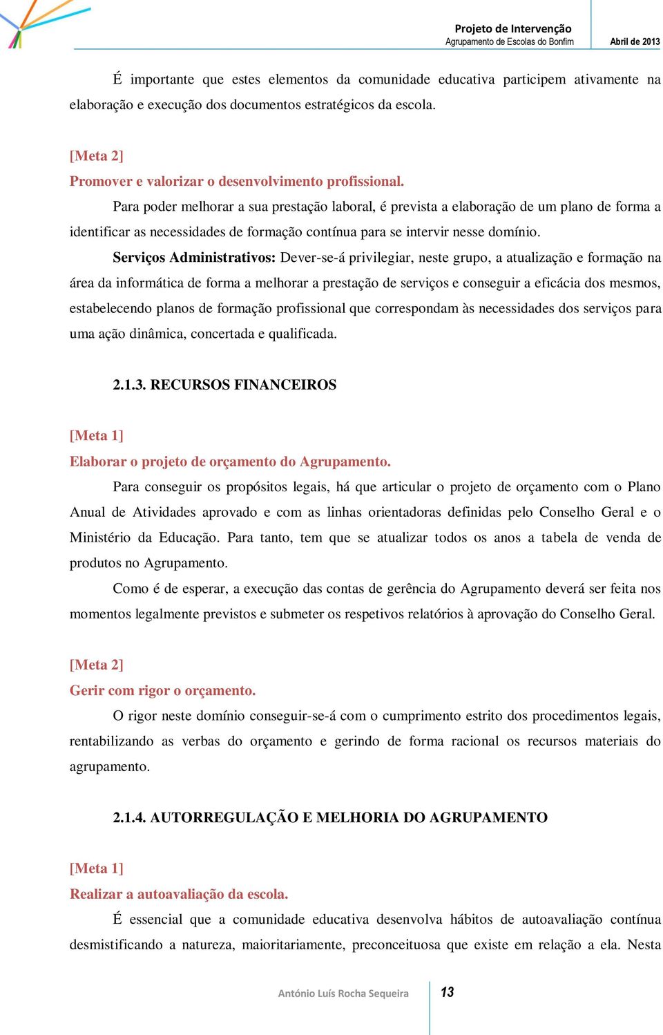 Para poder melhorar a sua prestação laboral, é prevista a elaboração de um plano de forma a identificar as necessidades de formação contínua para se intervir nesse domínio.