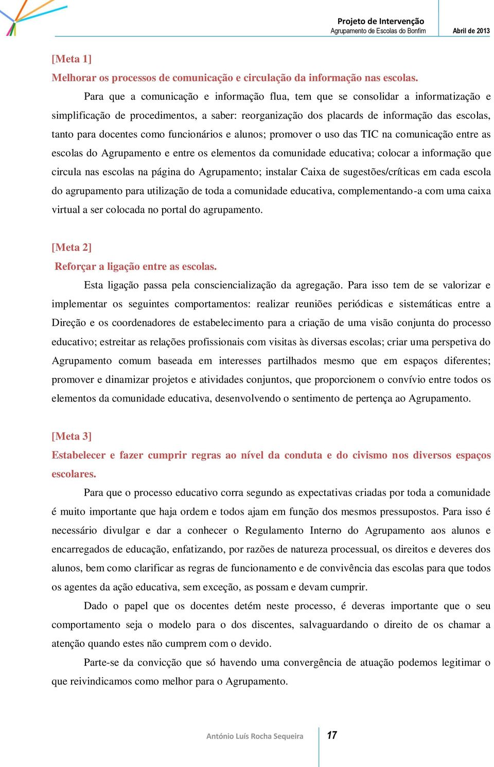 como funcionários e alunos; promover o uso das TIC na comunicação entre as escolas do Agrupamento e entre os elementos da comunidade educativa; colocar a informação que circula nas escolas na página