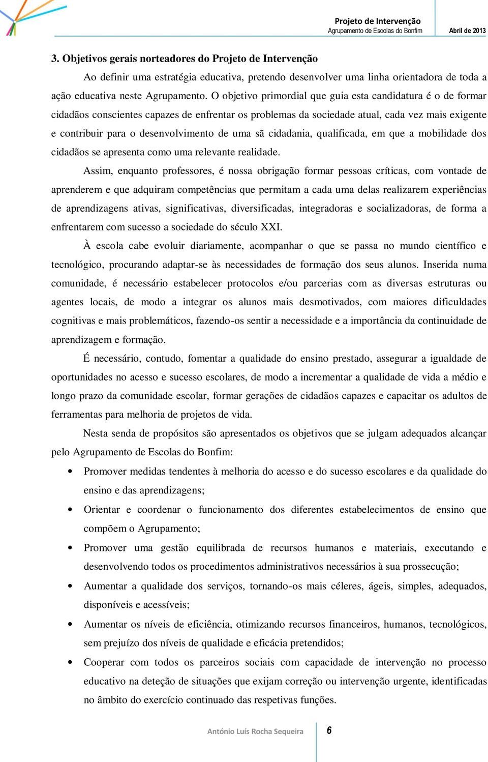 uma sã cidadania, qualificada, em que a mobilidade dos cidadãos se apresenta como uma relevante realidade.