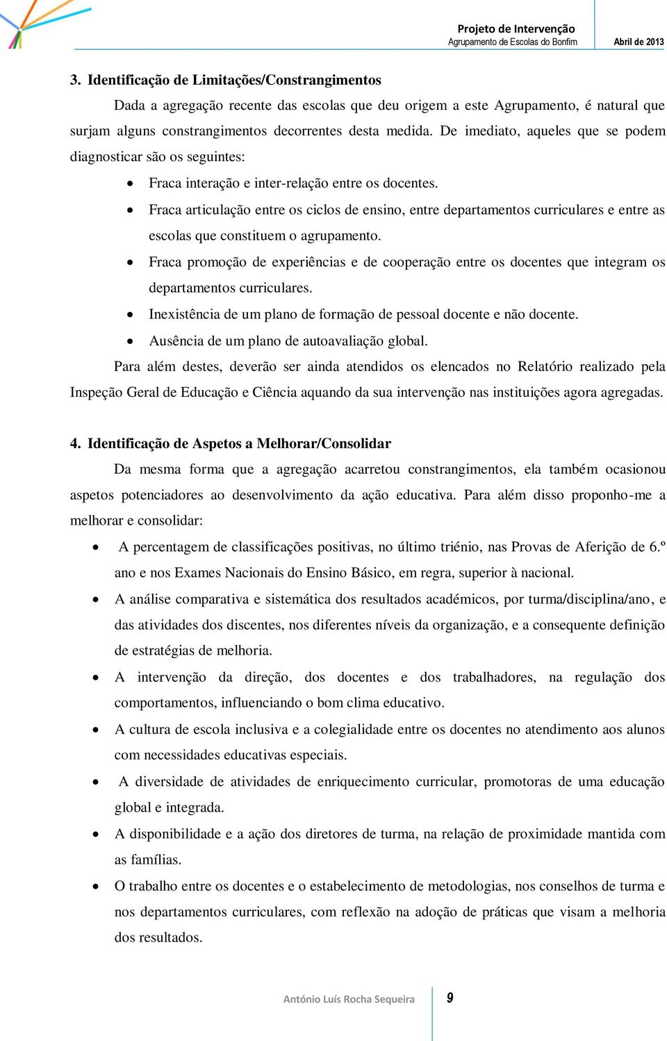 Fraca articulação entre os ciclos de ensino, entre departamentos curriculares e entre as escolas que constituem o agrupamento.