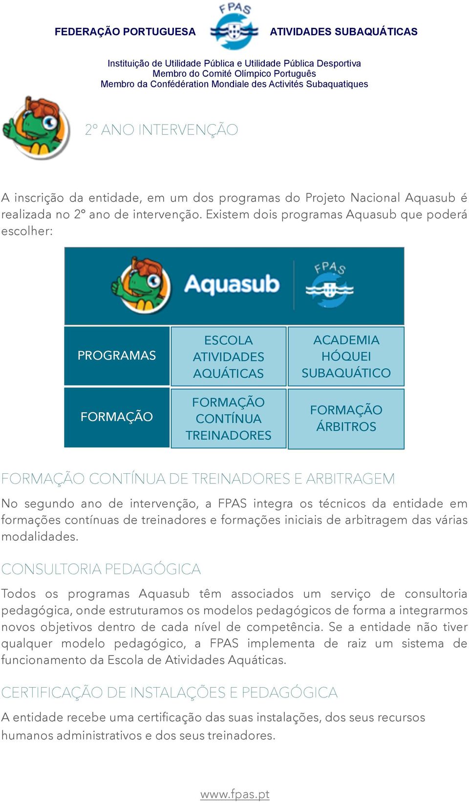 de intervenção, a FPAS integra os técnicos da entidade em formações contínuas de treinadores e formações iniciais de arbitragem das várias modalidades.