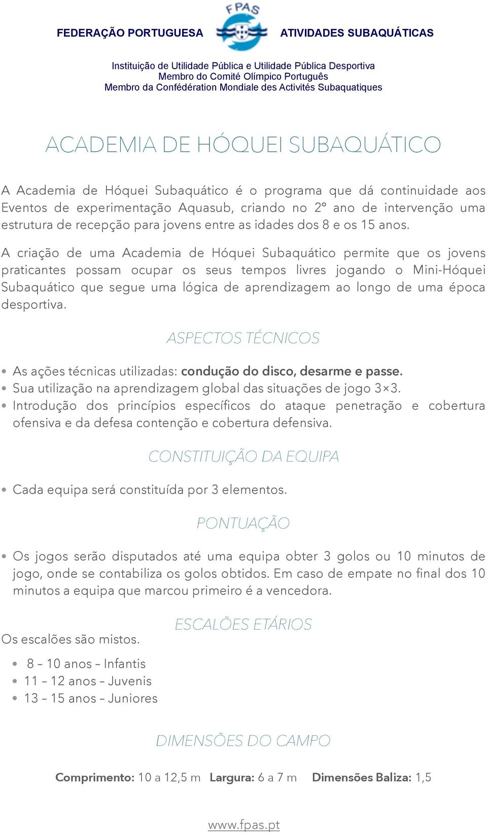 A criação de uma Academia de Hóquei Subaquático permite que os jovens praticantes possam ocupar os seus tempos livres jogando o Mini-Hóquei Subaquático que segue uma lógica de aprendizagem ao longo