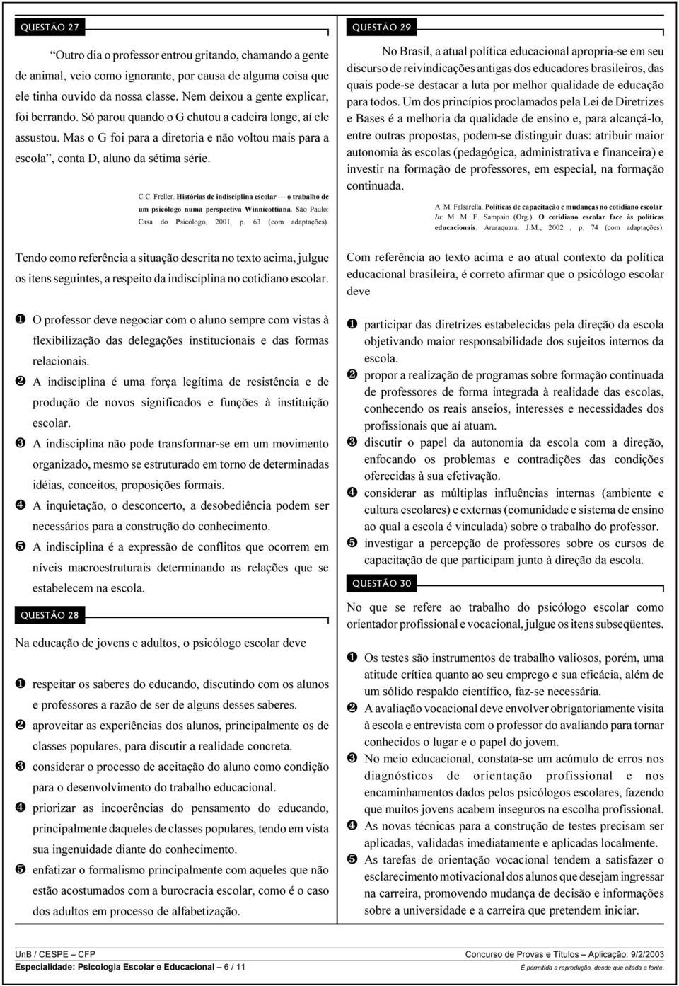 C. Freller. Histórias de indisciplina escolar o trabalho de um psicólogo numa perspectiva Winnicottiana. São Paulo: Casa do Psicólogo, 2001, p. 63 (com adaptações).