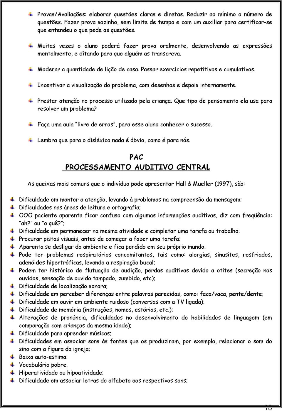 Muitas vezes o aluno poderá fazer prova oralmente, desenvolvendo as expressões mentalmente, e ditando para que alguém as transcreva. Moderar a quantidade de lição de casa.