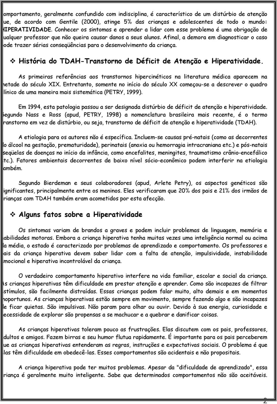 Afinal, a demora em diagnosticar o caso pode trazer sérias conseqüências para o desenvolvimento da criança. História do TDAH-Transtorno de Déficit de Atenção e Hiperatividade.