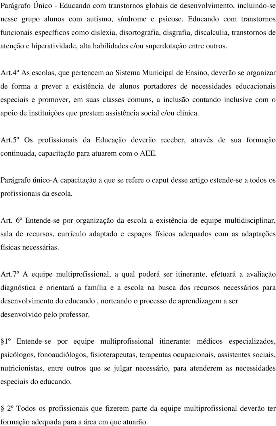 4º As escolas, que pertencem ao Sistema Municipal de Ensino, deverão se organizar de forma a prever a existência de alunos portadores de necessidades educacionais especiais e promover, em suas