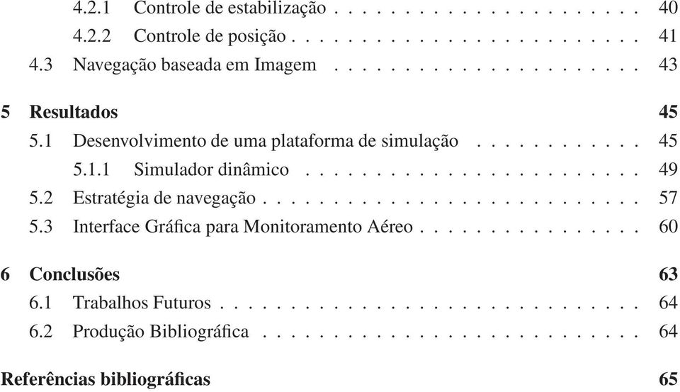 2 Estratégia de navegação........................... 57 5.3 Interface Gráfica para Monitoramento Aéreo................ 60 6 Conclusões 63 6.