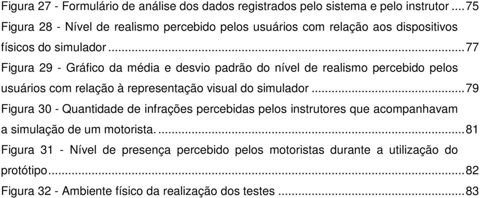 .. 77 Figura 29 - Gráfico da média e desvio padrão do nível de realismo percebido pelos usuários com relação à representação visual do simulador.