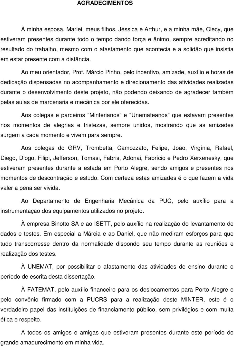 Márcio Pinho, pelo incentivo, amizade, auxílio e horas de dedicação dispensadas no acompanhamento e direcionamento das atividades realizadas durante o desenvolvimento deste projeto, não podendo