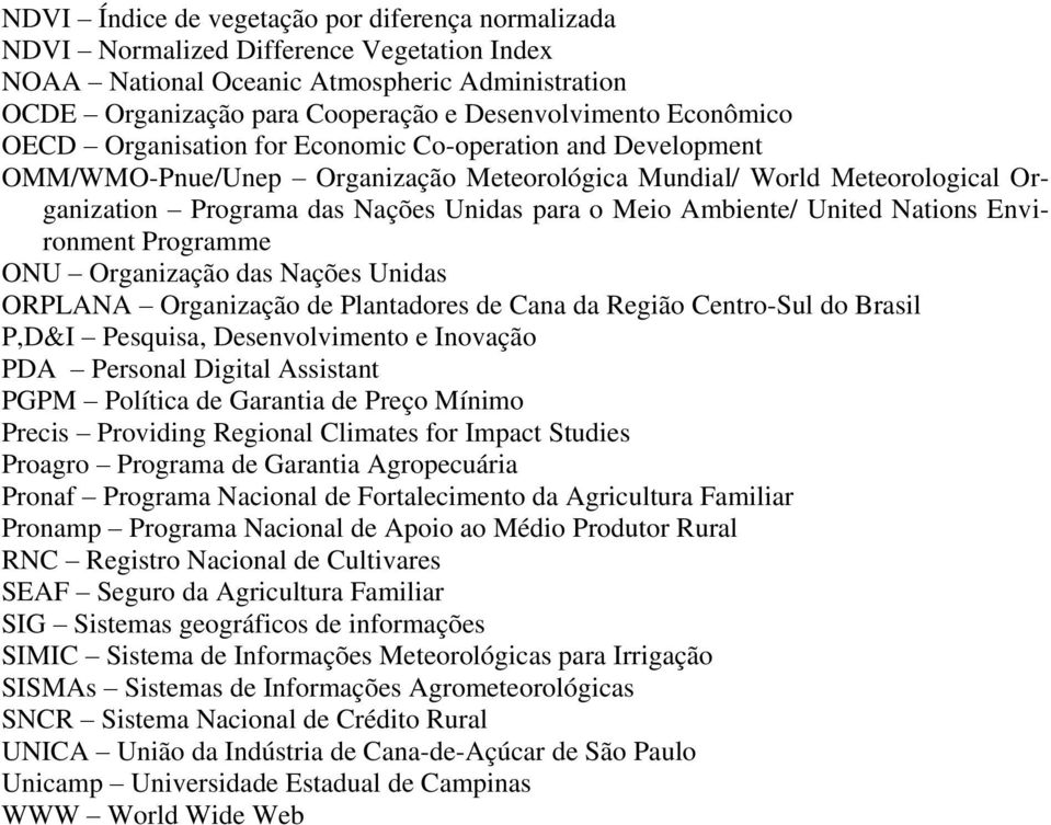 Ambiente/ United Nations Environment Programme ONU Organização das Nações Unidas ORPLANA Organização de Plantadores de Cana da Região Centro-Sul do Brasil P,D&I Pesquisa, Desenvolvimento e Inovação