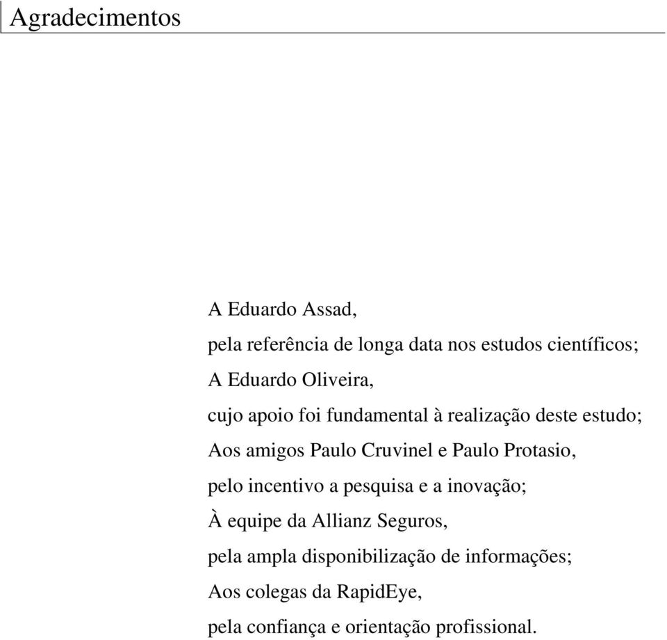 Cruvinel e Paulo Protasio, pelo incentivo a pesquisa e a inovação; À equipe da Allianz Seguros,