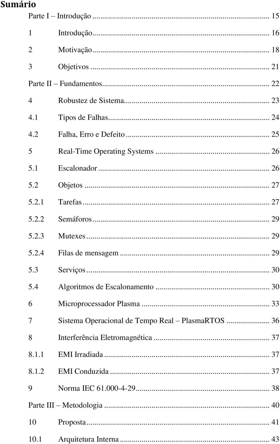 .. 29 5.3 Serviços... 30 5.4 Algoritmos de Escalonamento... 30 6 Microprocessador Plasma... 33 7 Sistema Operacional de Tempo Real PlasmaRTOS.