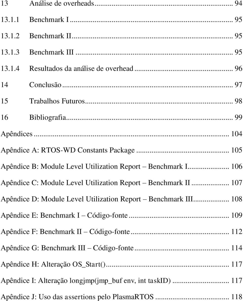 .. 106 Apêndice C: Module Level Utilization Report Benchmark II... 107 Apêndice D: Module Level Utilization Report Benchmark III... 108 Apêndice E: Benchmark I Código-fonte.