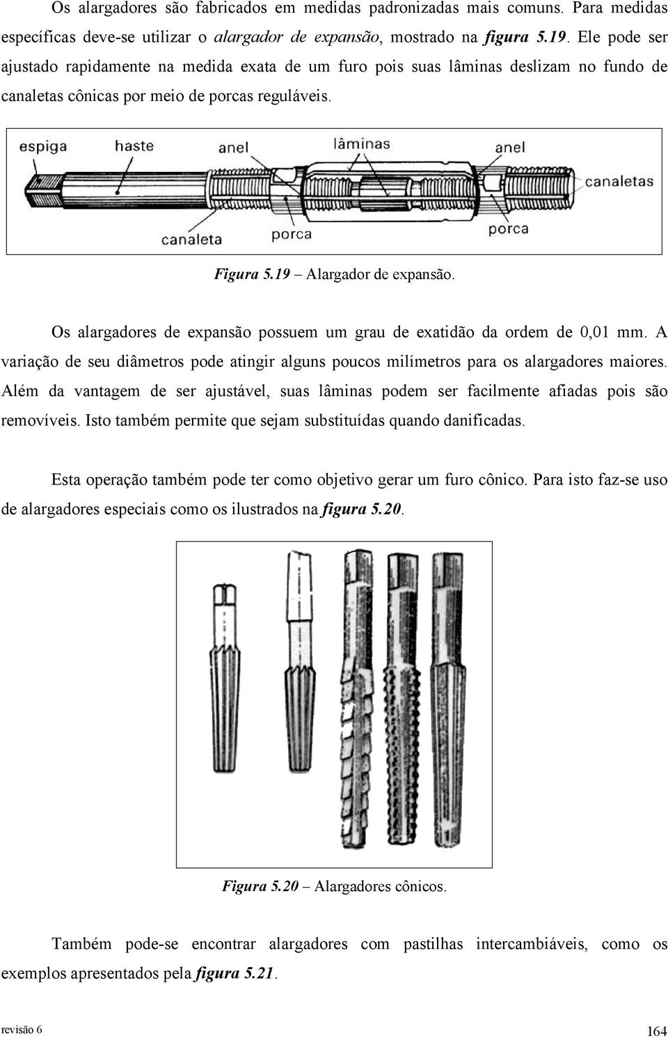 Os alargadores de expansão possuem um grau de exatidão da ordem de 0,01 mm. A variação de seu diâmetros pode atingir alguns poucos milímetros para os alargadores maiores.