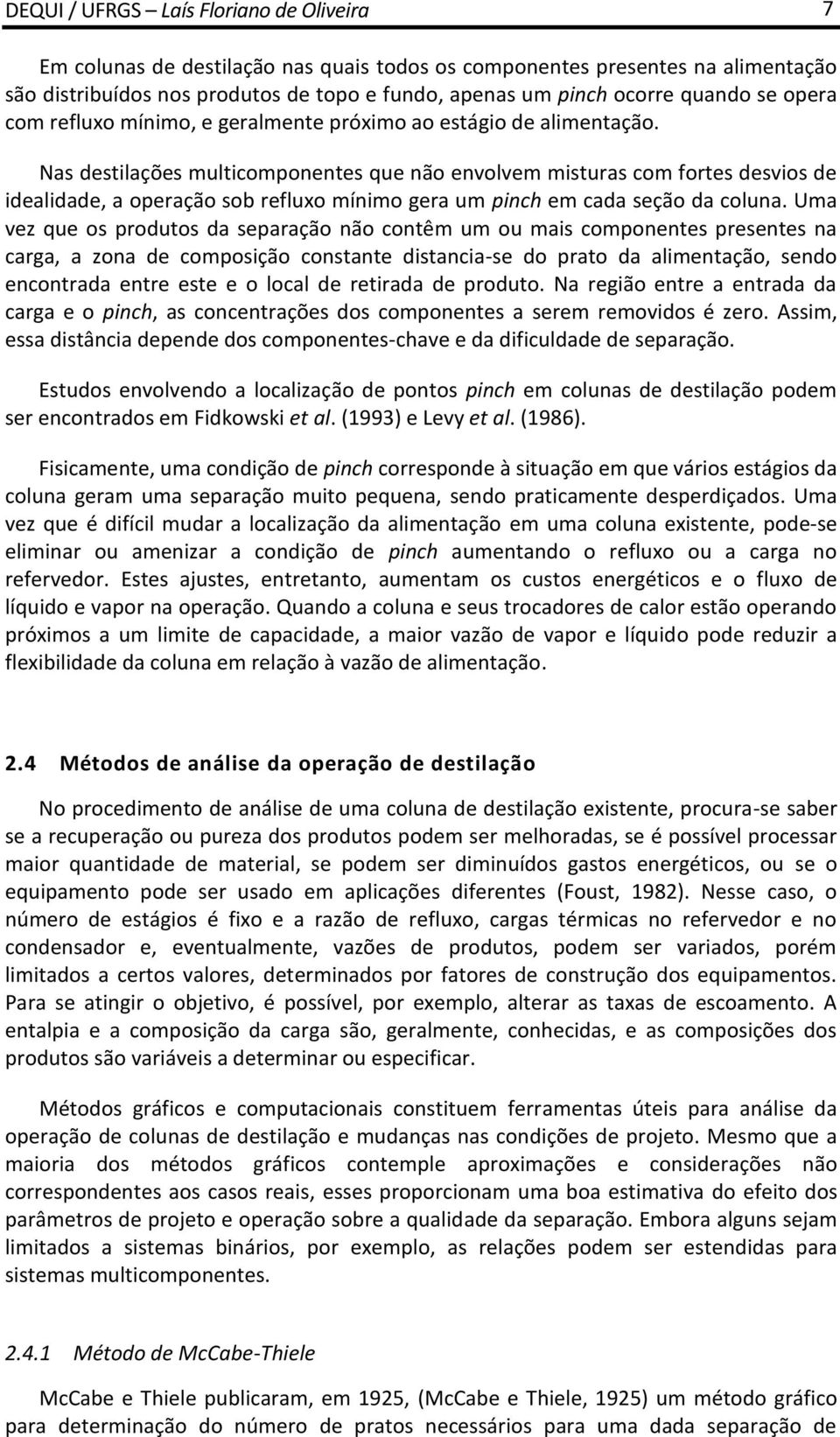 Nas destilações multicomponentes que não envolvem misturas com fortes desvios de idealidade, a operação sob refluxo mínimo gera um pinch em cada seção da coluna.