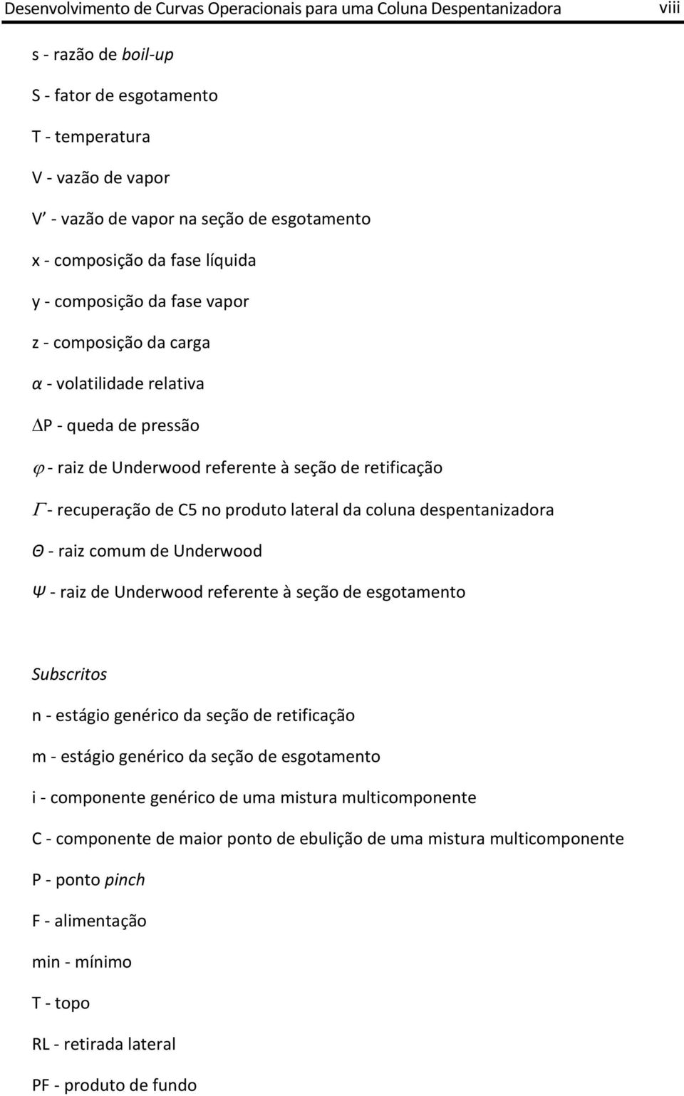 recuperação de C5 no produto lateral da coluna despentanizadora Θ - raiz comum de Underwood Ψ - raiz de Underwood referente à seção de esgotamento Subscritos n - estágio genérico da seção de